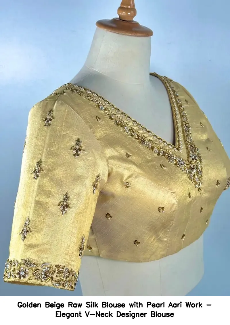 ​​​​​Golden Beige Raw Silk Blouse with Pearl Aari Work - Elegant V-Neck Designer Blouse